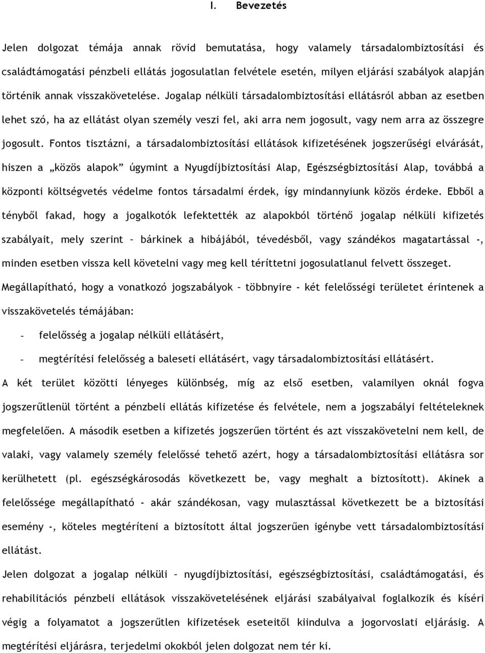 Jogalap nélküli társadalombiztosítási ellátásról abban az esetben lehet szó, ha az ellátást olyan személy veszi fel, aki arra nem jogosult, vagy nem arra az összegre jogosult.