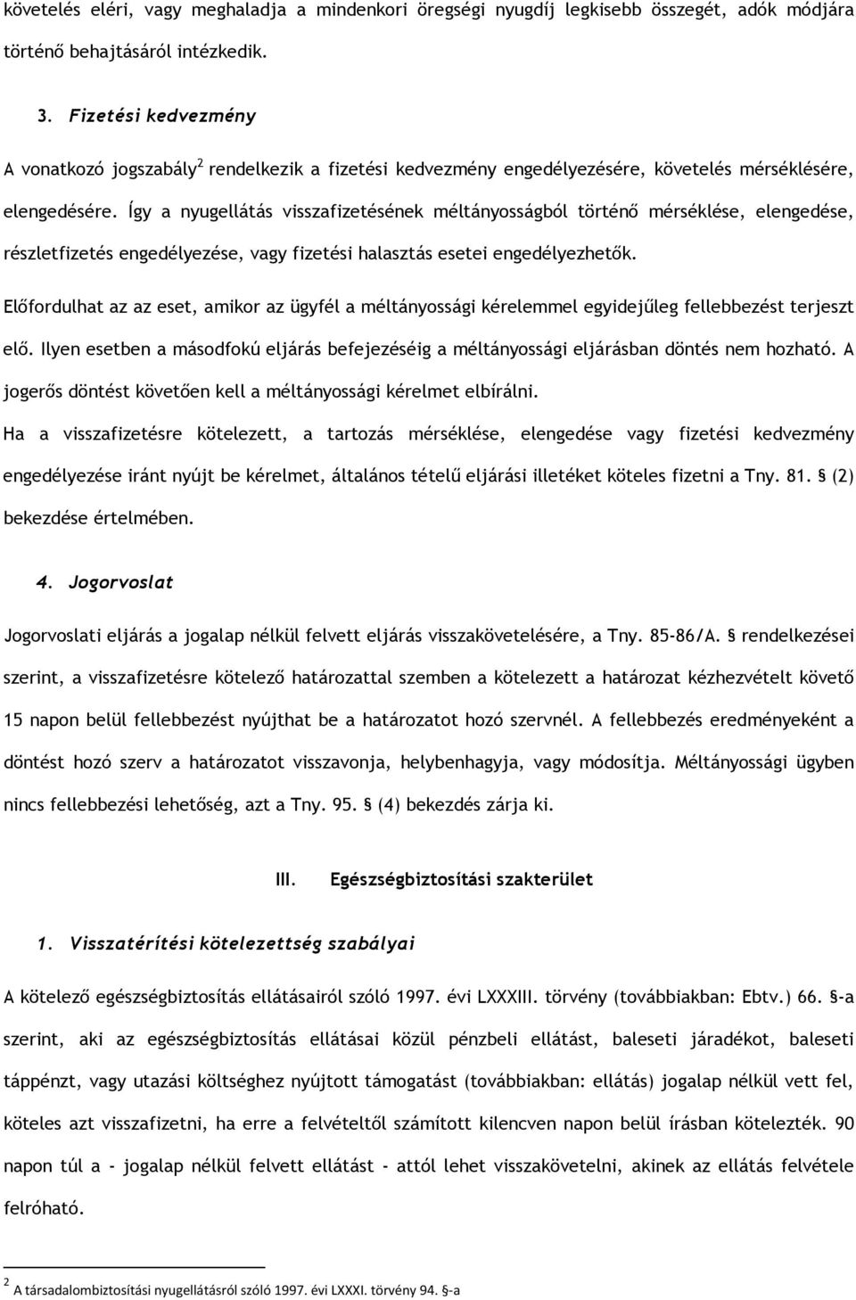 Így a nyugellátás visszafizetésének méltányosságból történő mérséklése, elengedése, részletfizetés engedélyezése, vagy fizetési halasztás esetei engedélyezhetők.