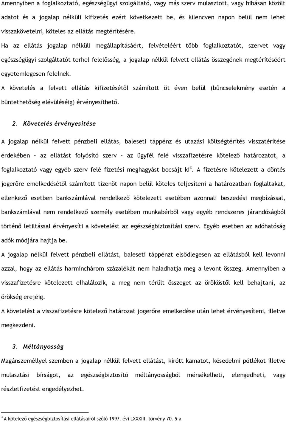 Ha az ellátás jogalap nélküli megállapításáért, felvételéért több foglalkoztatót, szervet vagy egészségügyi szolgáltatót terhel felelősség, a jogalap nélkül felvett ellátás összegének megtérítéséért