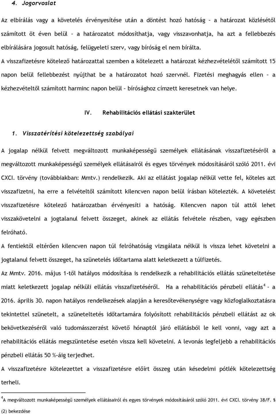 A visszafizetésre kötelező határozattal szemben a kötelezett a határozat kézhezvételétől számított 15 napon belül fellebbezést nyújthat be a határozatot hozó szervnél.