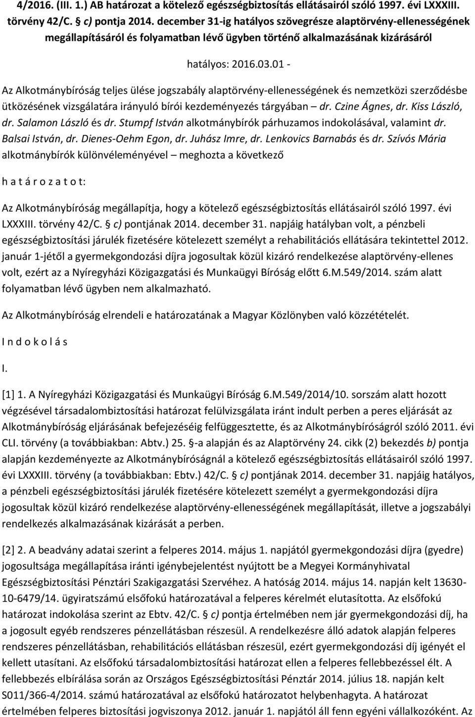 01 - Az Alkotmánybíróság teljes ülése jogszabály alaptörvény-ellenességének és nemzetközi szerződésbe ütközésének vizsgálatára irányuló bírói kezdeményezés tárgyában dr. Czine Ágnes, dr.
