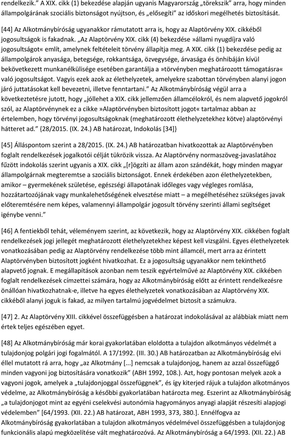 cikk (4) bekezdése»állami nyugdíjra való jogosultságot«említ, amelynek feltételeit törvény állapítja meg. A XIX.