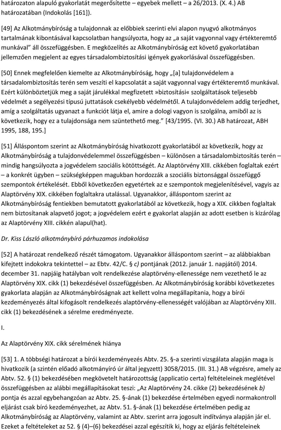 összefüggésben. E megközelítés az Alkotmánybíróság ezt követő gyakorlatában jellemzően megjelent az egyes társadalombiztosítási igények gyakorlásával összefüggésben.