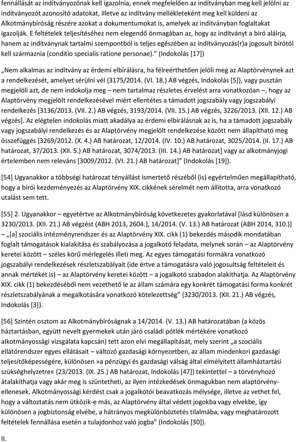 E feltételek teljesítéséhez nem elegendő önmagában az, hogy az indítványt a bíró aláírja, hanem az indítványnak tartalmi szempontból is teljes egészében az indítványozás(r)a jogosult bírótól kell
