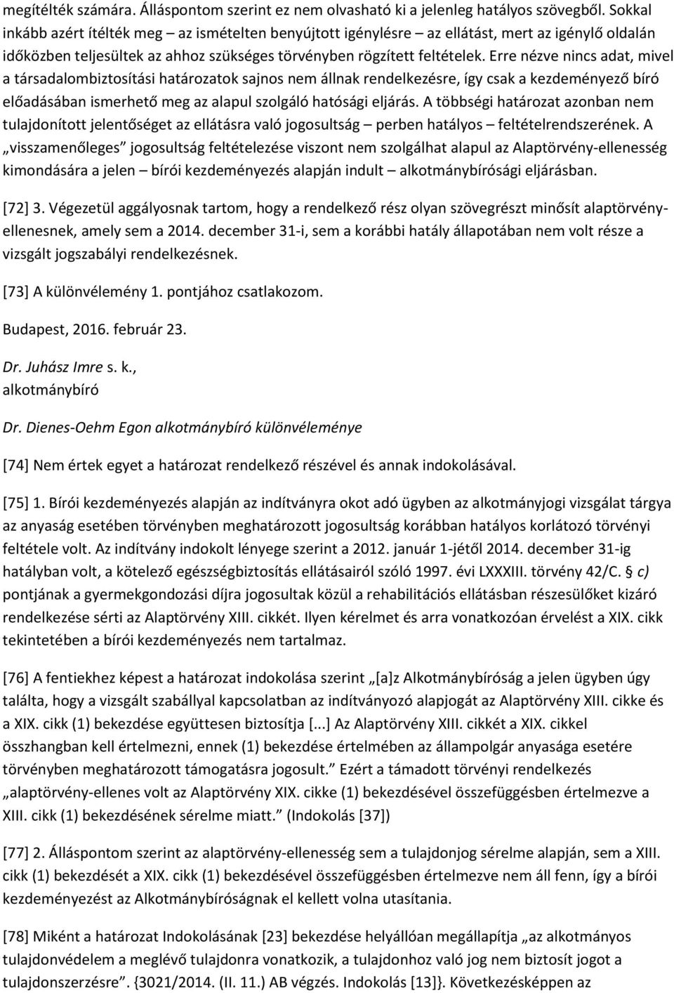Erre nézve nincs adat, mivel a társadalombiztosítási határozatok sajnos nem állnak rendelkezésre, így csak a kezdeményező bíró előadásában ismerhető meg az alapul szolgáló hatósági eljárás.