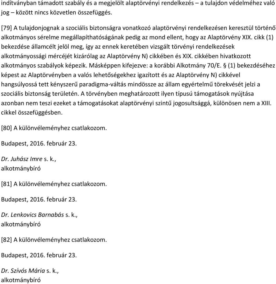 cikk (1) bekezdése államcélt jelöl meg, így az ennek keretében vizsgált törvényi rendelkezések alkotmányossági mércéjét kizárólag az Alaptörvény N) cikkében és XIX.