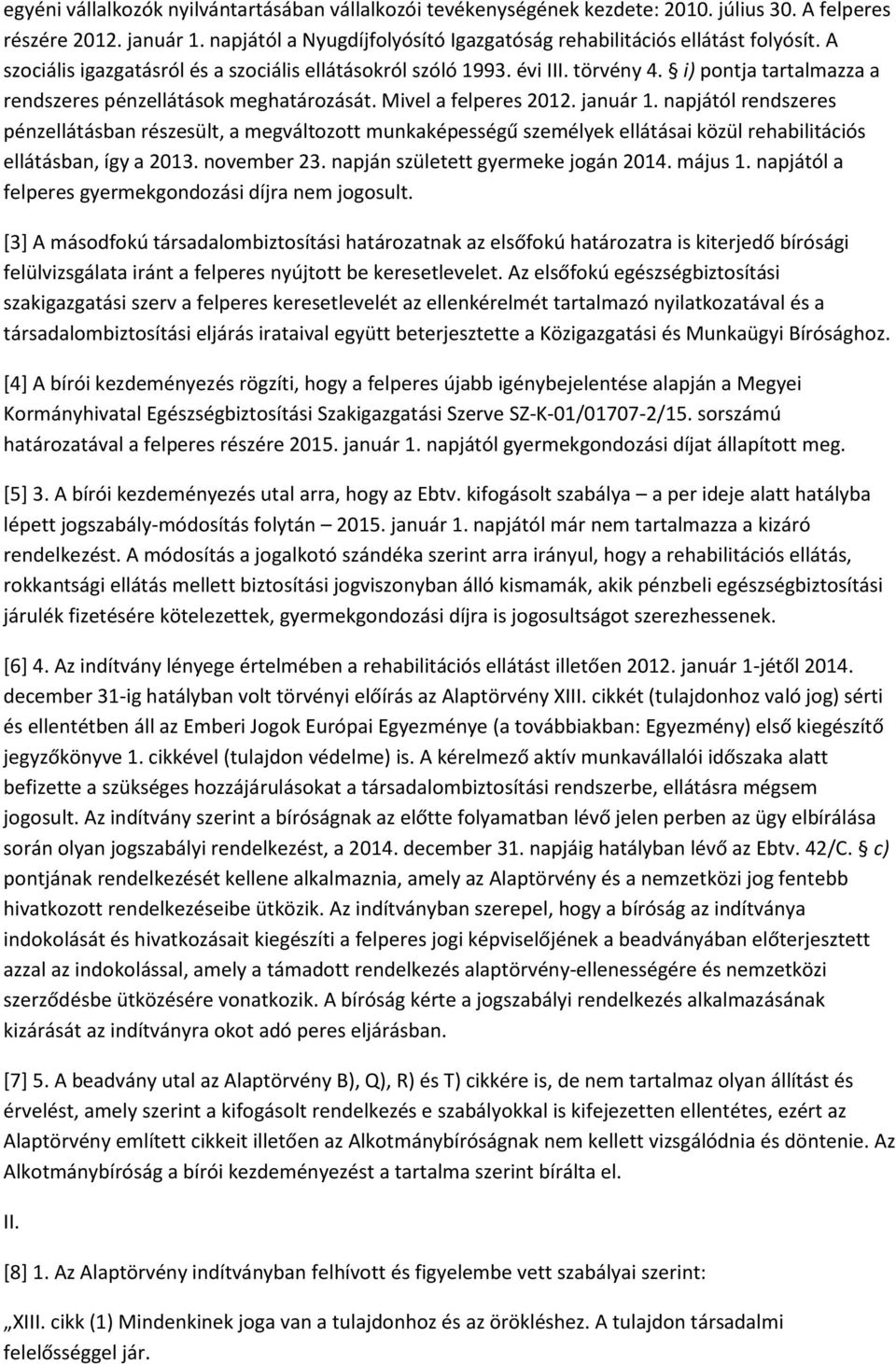 napjától rendszeres pénzellátásban részesült, a megváltozott munkaképességű személyek ellátásai közül rehabilitációs ellátásban, így a 2013. november 23. napján született gyermeke jogán 2014. május 1.