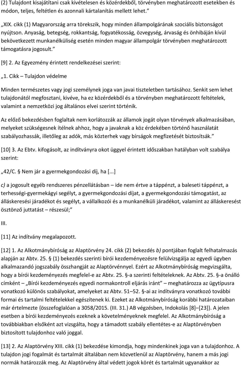 Anyaság, betegség, rokkantság, fogyatékosság, özvegység, árvaság és önhibáján kívül bekövetkezett munkanélküliség esetén minden magyar állampolgár törvényben meghatározott támogatásra jogosult. [9] 2.
