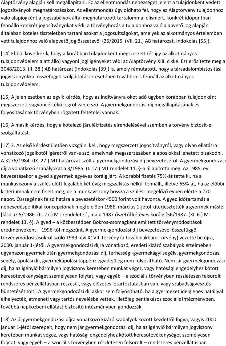 törvényhozás a tulajdonhoz való alapvető jog alapján általában köteles tiszteletben tartani azokat a jogosultságokat, amelyek az alkotmányos értelemben vett tulajdonhoz való alapvető jog összetevői