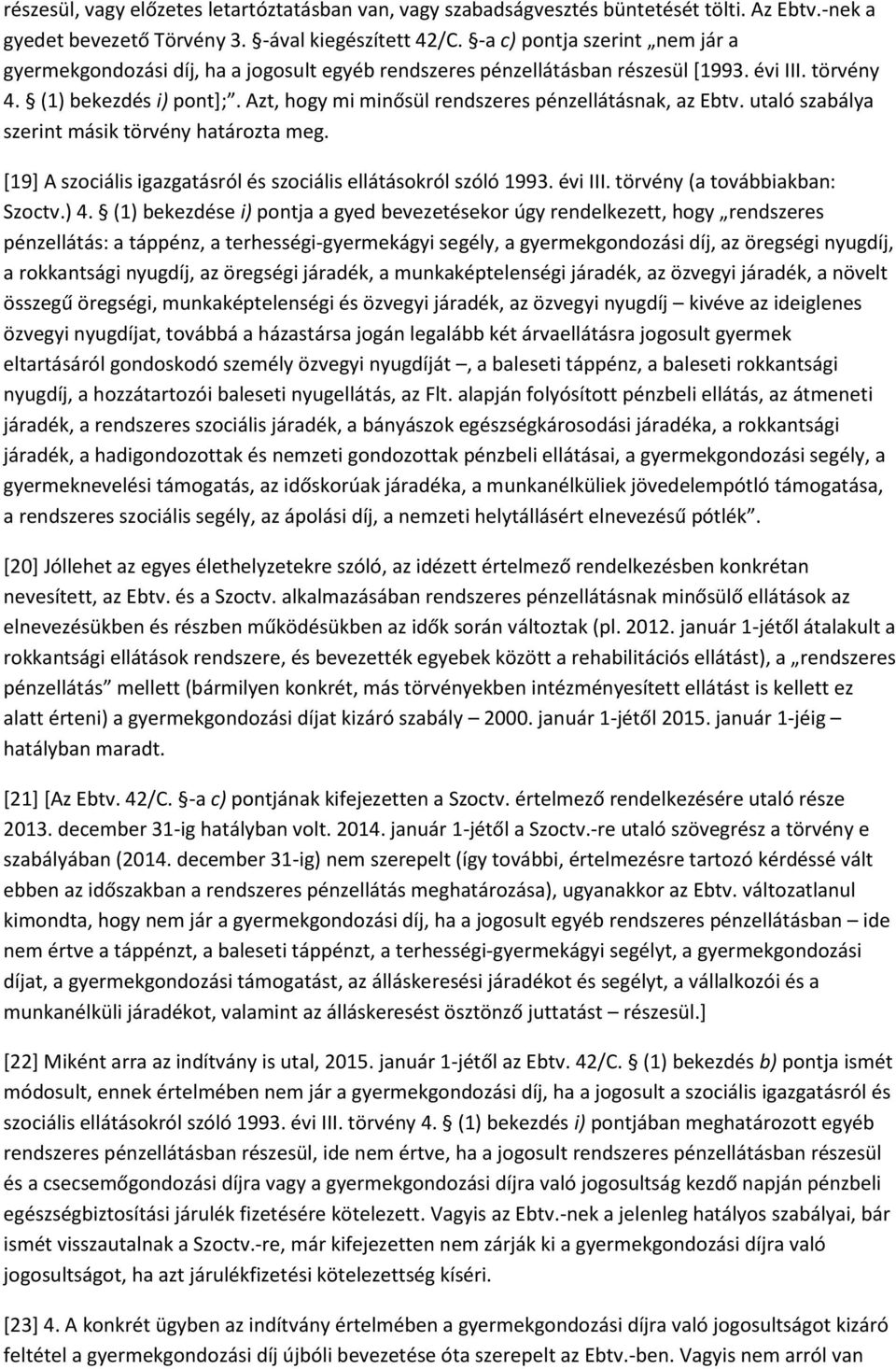 Azt, hogy mi minősül rendszeres pénzellátásnak, az Ebtv. utaló szabálya szerint másik törvény határozta meg. [19] A szociális igazgatásról és szociális ellátásokról szóló 1993. évi III.