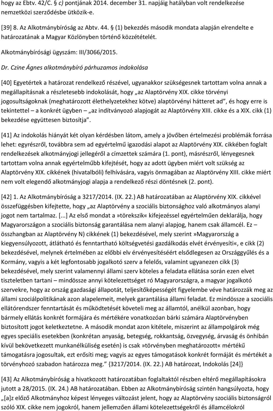 Czine Ágnes alkotmánybíró párhuzamos indokolása [40] Egyetértek a határozat rendelkező részével, ugyanakkor szükségesnek tartottam volna annak a megállapításnak a részletesebb indokolását, hogy az