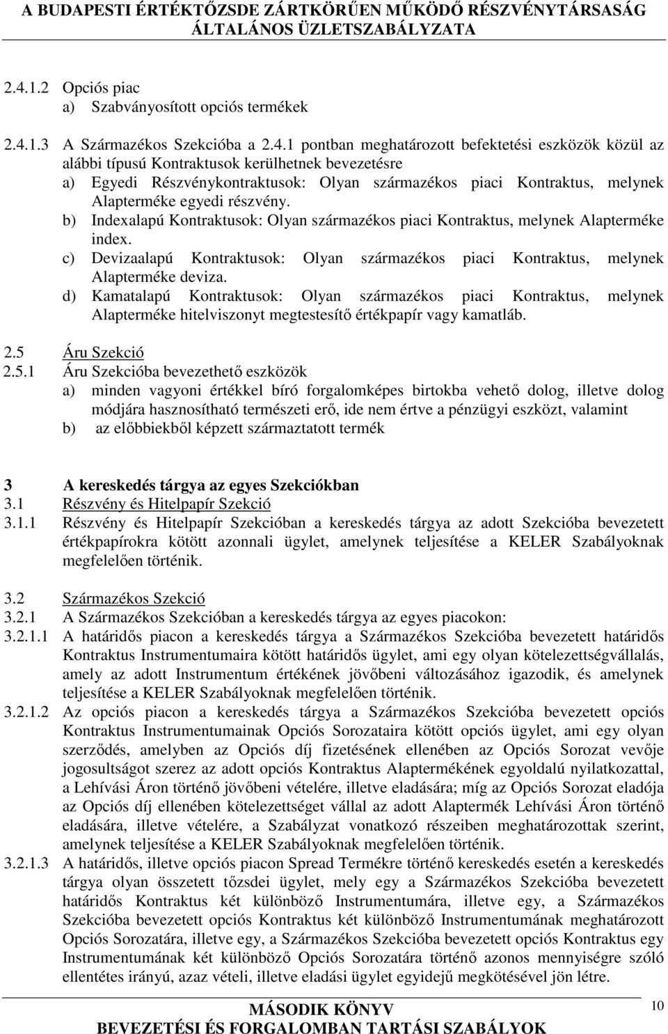 c) Devizaalapú Kontraktusok: Olyan származékos piaci Kontraktus, melynek Alapterméke deviza.