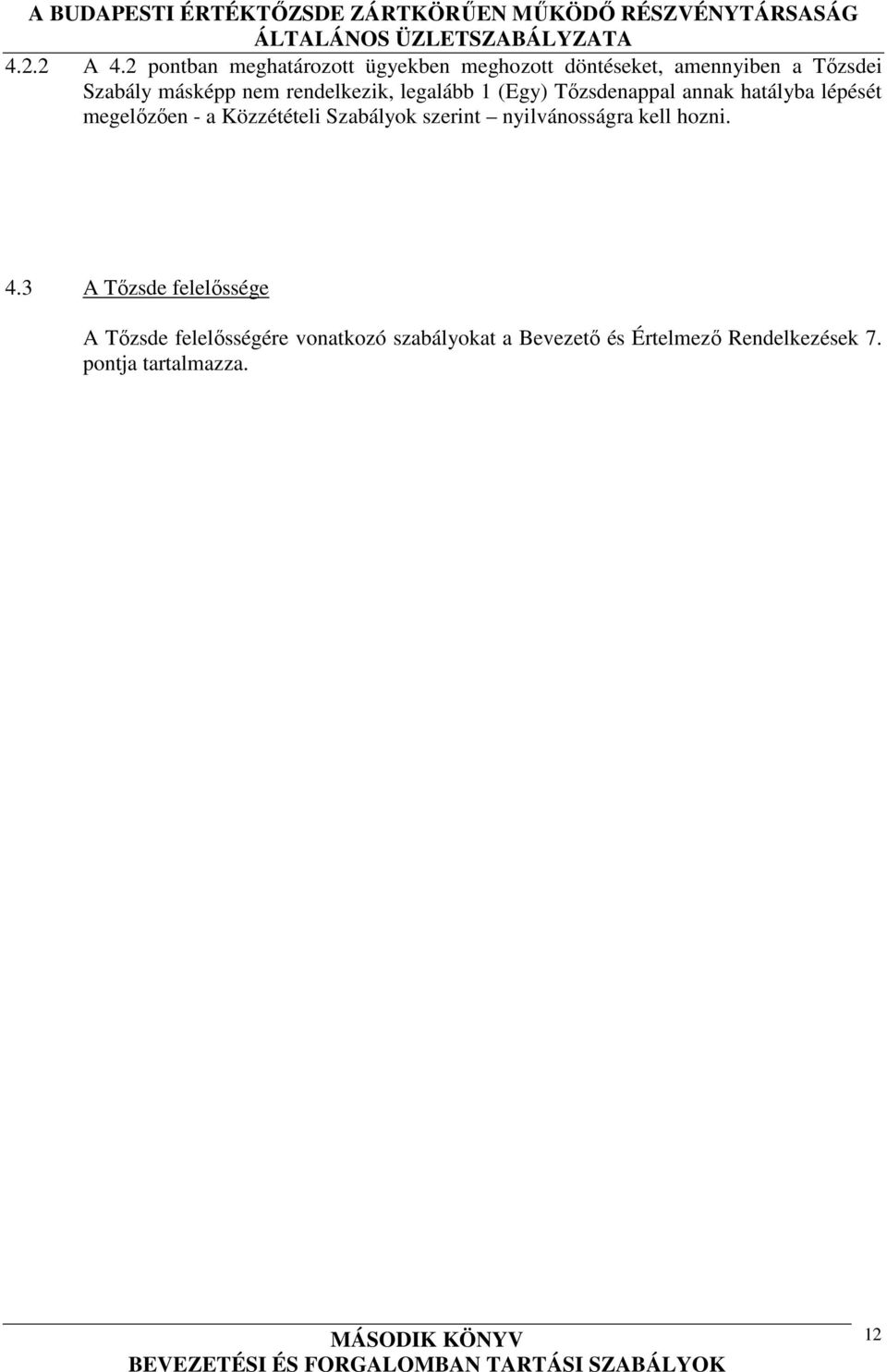 nem rendelkezik, legalább 1 (Egy) Tőzsdenappal annak hatályba lépését megelőzően - a