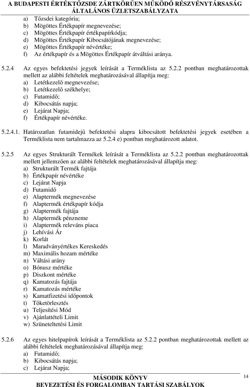 4 Az egyes befektetési jegyek leírását a Terméklista az 5.2.