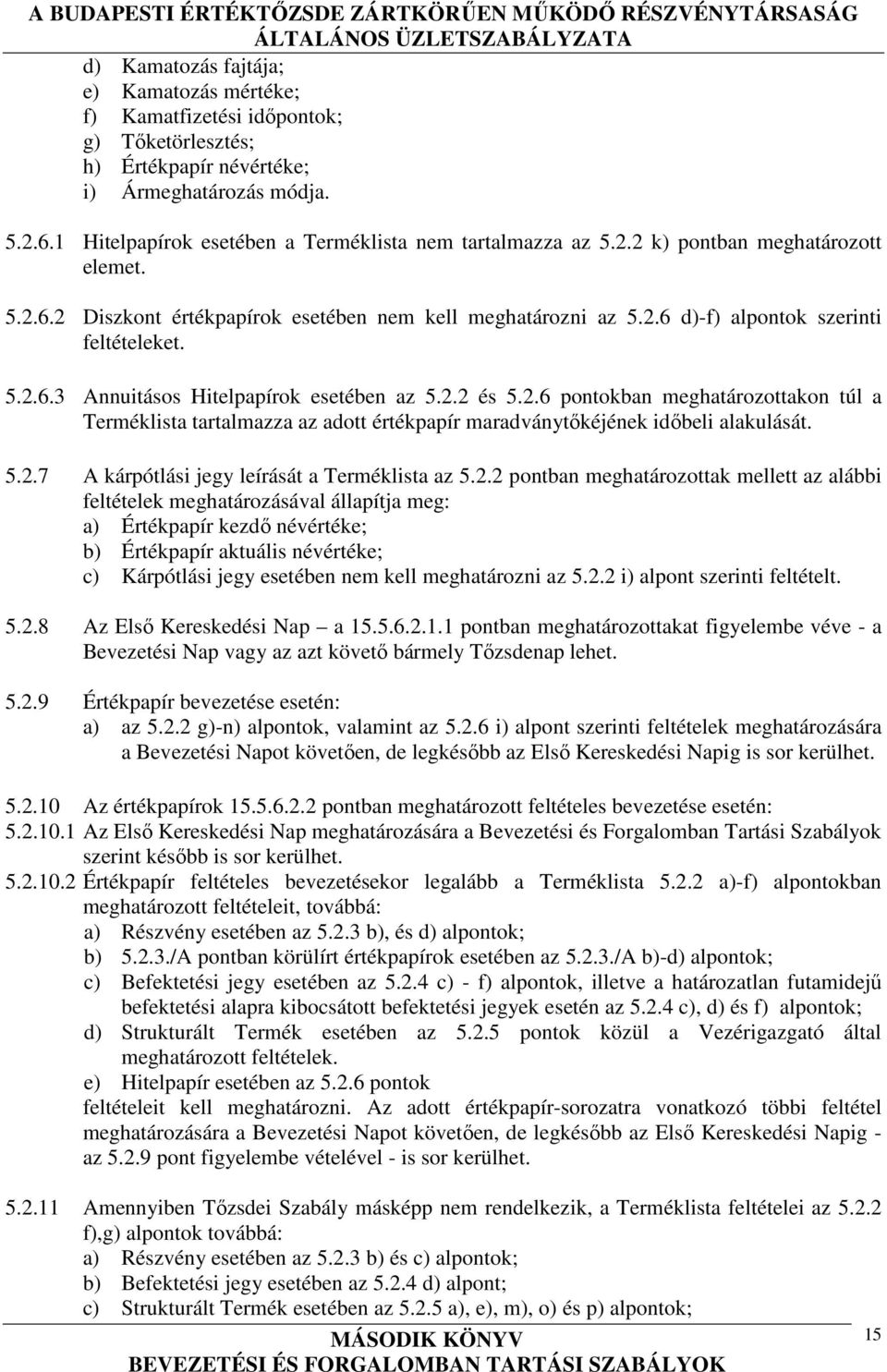 5.2.6.3 Annuitásos Hitelpapírok esetében az 5.2.2 és 5.2.6 pontokban meghatározottakon túl a Terméklista tartalmazza az adott értékpapír maradványtőkéjének időbeli alakulását. 5.2.7 A kárpótlási jegy leírását a Terméklista az 5.