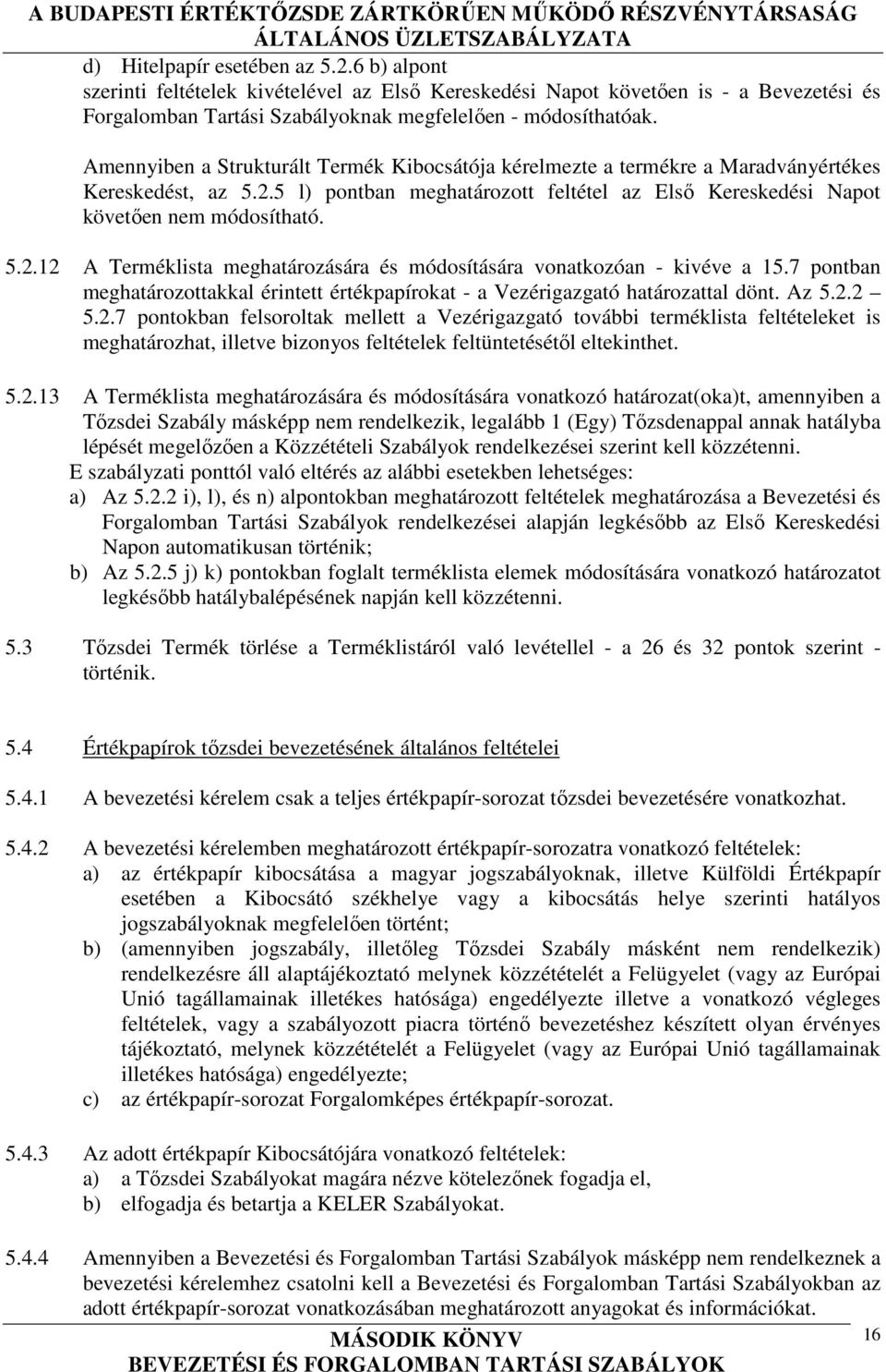 7 pontban meghatározottakkal érintett értékpapírokat - a Vezérigazgató határozattal dönt. Az 5.2.