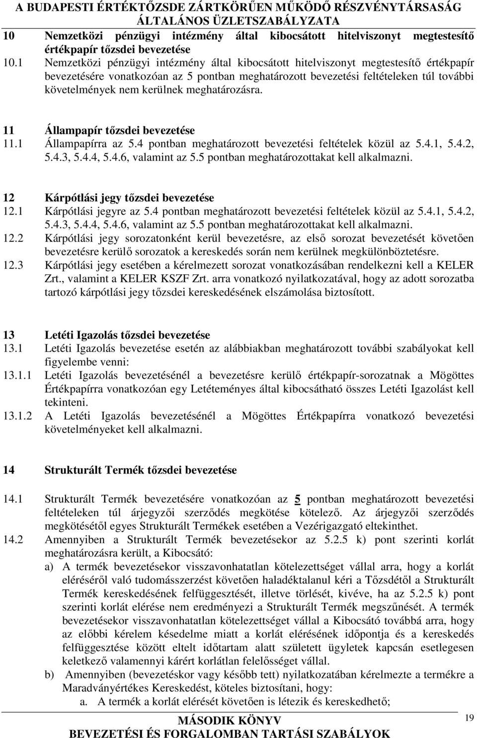 kerülnek meghatározásra. 11 Állampapír tőzsdei bevezetése 11.1 Állampapírra az 5.4 pontban meghatározott bevezetési feltételek közül az 5.4.1, 5.4.2, 5.4.3, 5.4.4, 5.4.6, valamint az 5.
