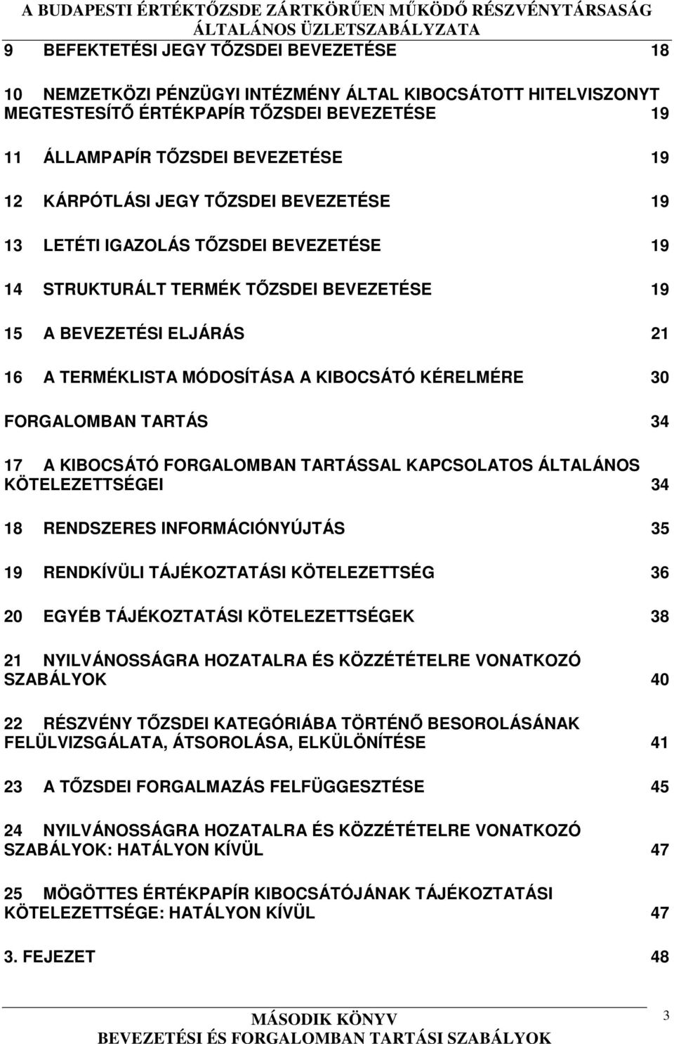30 FORGALOMBAN TARTÁS 34 17 A KIBOCSÁTÓ FORGALOMBAN TARTÁSSAL KAPCSOLATOS ÁLTALÁNOS KÖTELEZETTSÉGEI 34 18 RENDSZERES INFORMÁCIÓNYÚJTÁS 35 19 RENDKÍVÜLI TÁJÉKOZTATÁSI KÖTELEZETTSÉG 36 20 EGYÉB