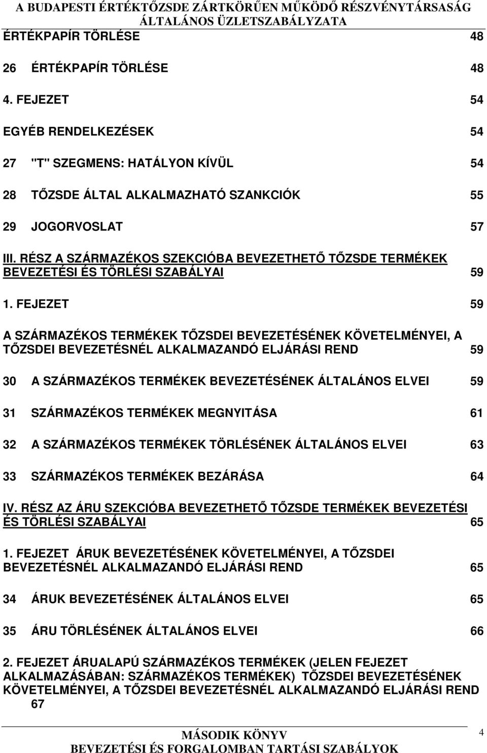 FEJEZET 59 A SZÁRMAZÉKOS TERMÉKEK TŐZSDEI BEVEZETÉSÉNEK KÖVETELMÉNYEI, A TŐZSDEI BEVEZETÉSNÉL ALKALMAZANDÓ ELJÁRÁSI REND 59 30 A SZÁRMAZÉKOS TERMÉKEK BEVEZETÉSÉNEK ÁLTALÁNOS ELVEI 59 31 SZÁRMAZÉKOS