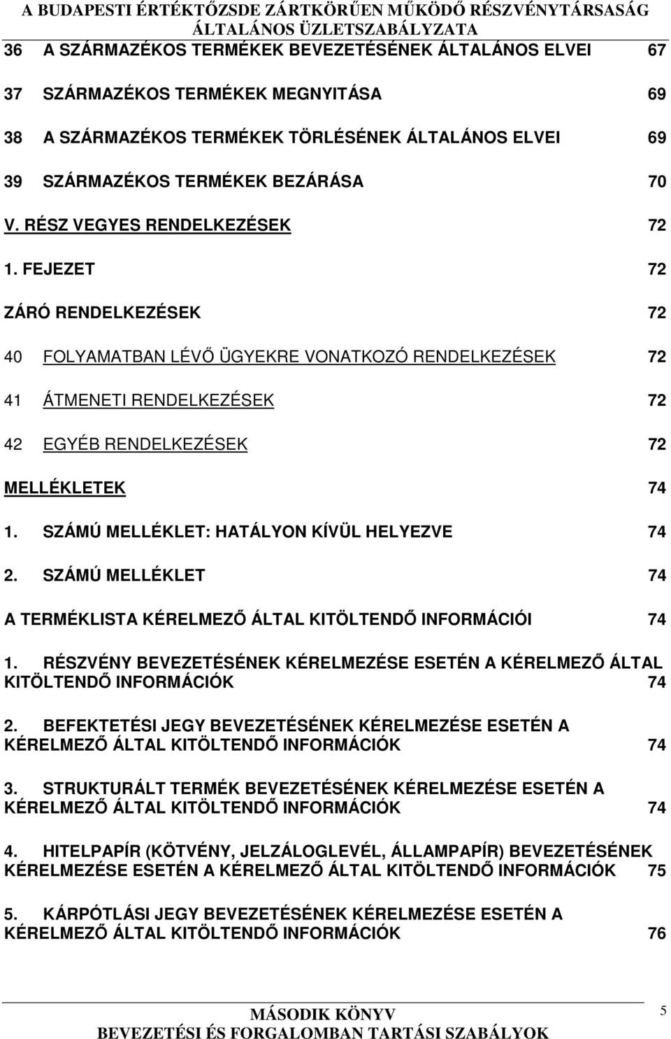 SZÁMÚ MELLÉKLET: HATÁLYON KÍVÜL HELYEZVE 74 2. SZÁMÚ MELLÉKLET 74 A TERMÉKLISTA KÉRELMEZŐ ÁLTAL KITÖLTENDŐ INFORMÁCIÓI 74 1.