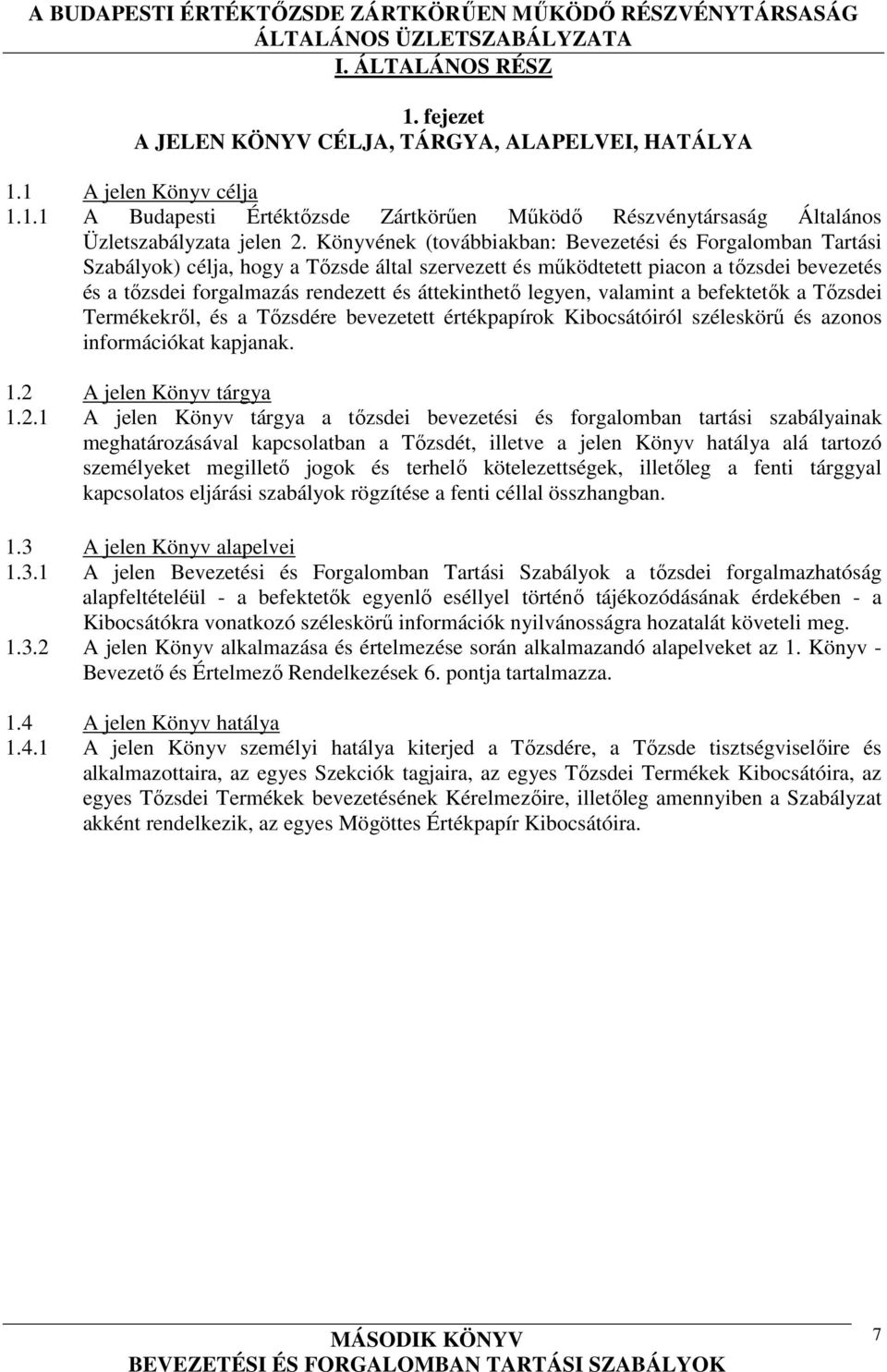 áttekinthető legyen, valamint a befektetők a Tőzsdei Termékekről, és a Tőzsdére bevezetett értékpapírok Kibocsátóiról széleskörű és azonos információkat kapjanak. 1.2 