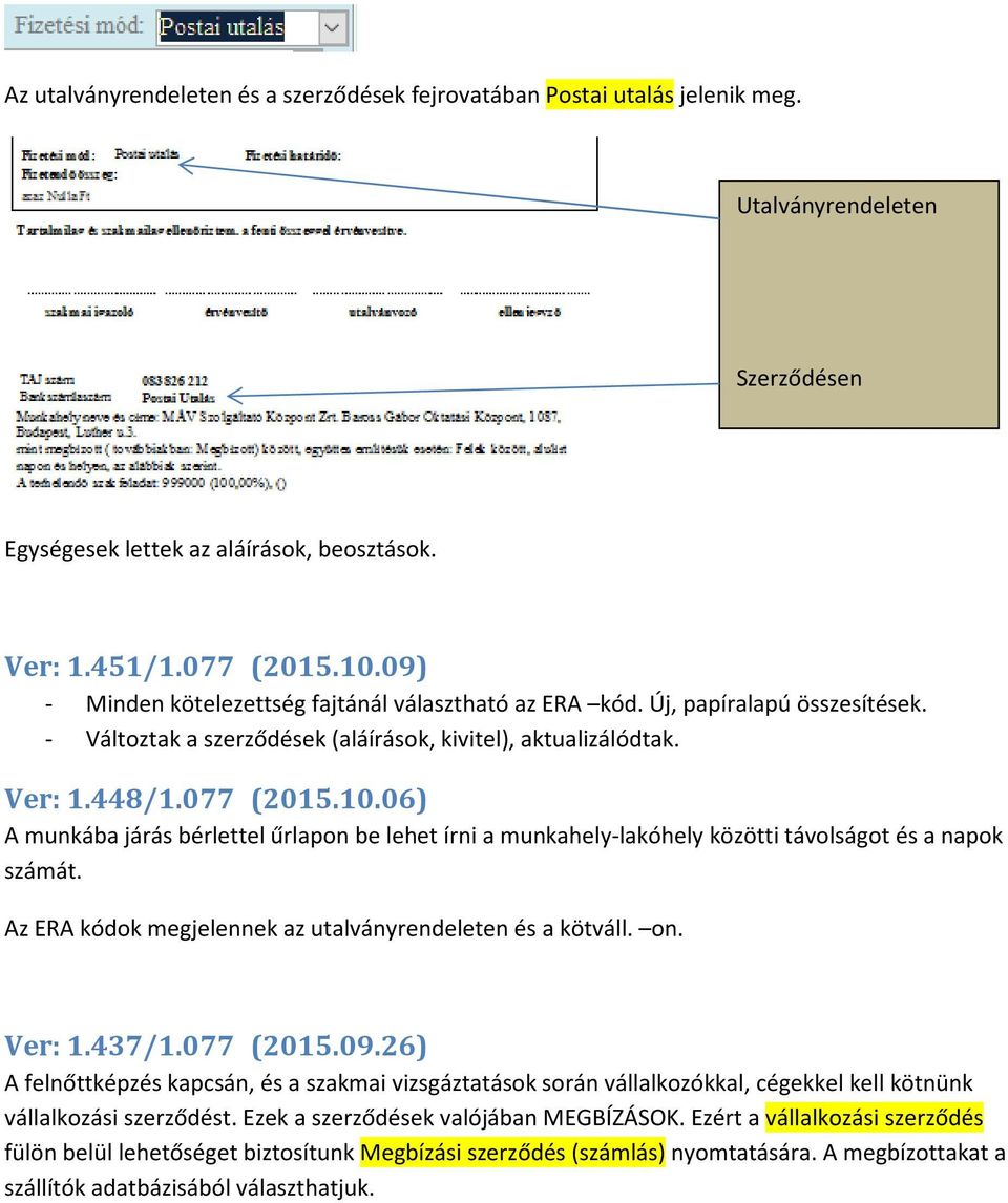 06) A munkába járás bérlettel űrlapon be lehet írni a munkahely-lakóhely közötti távolságot és a napok számát. Az ERA kódok megjelennek az utalványrendeleten és a kötváll. on. Ver: 1.437/1.077 (2015.