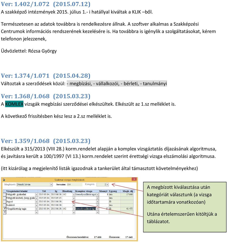 071 (2015.04.28) Változtak a szerződések közül: - megbízási, - vállalkozói, - bérleti, - tanulmányi Ver: 1.368/1.068 (2015.03.23) A KOMLEX vizsgák megbízási szerződései elkészültek. Elkészült az 1.