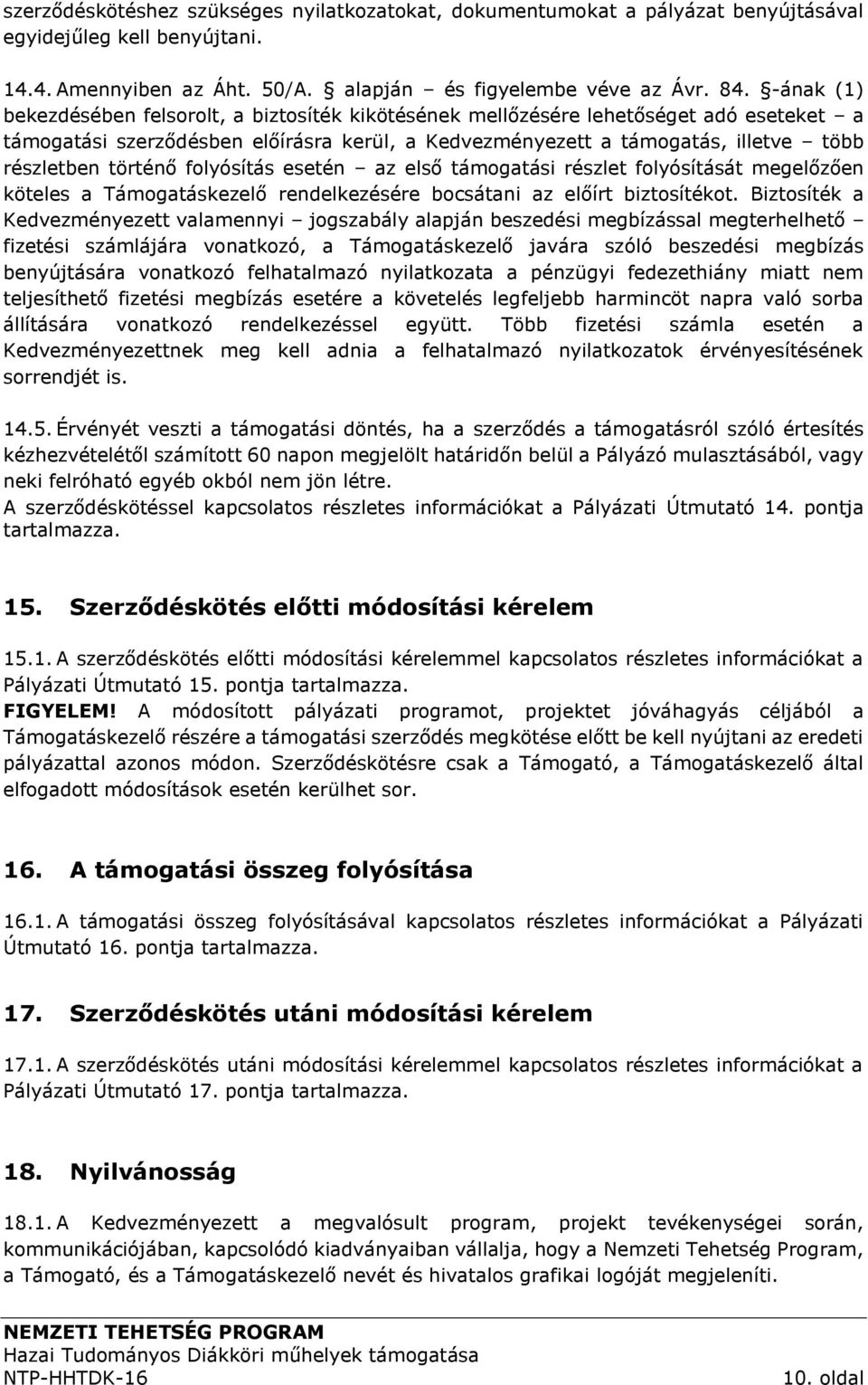 történő folyósítás esetén az első támogatási részlet folyósítását megelőzően köteles a Támogatáskezelő rendelkezésére bocsátani az előírt biztosítékot.