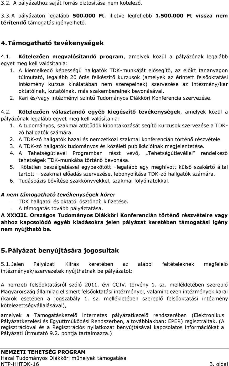 A kiemelkedő képességű hallgatók TDK-munkáját elősegítő, az előírt tananyagon túlmutató, legalább 20 órás felkészítő kurzusok (amelyek az érintett felsőoktatási intézmény kurzus kínálatában nem