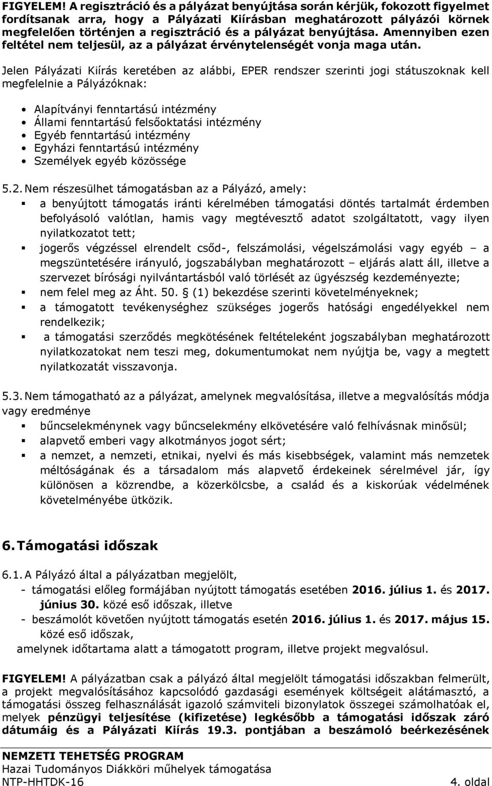 benyújtása. Amennyiben ezen feltétel nem teljesül, az a pályázat érvénytelenségét vonja maga után.