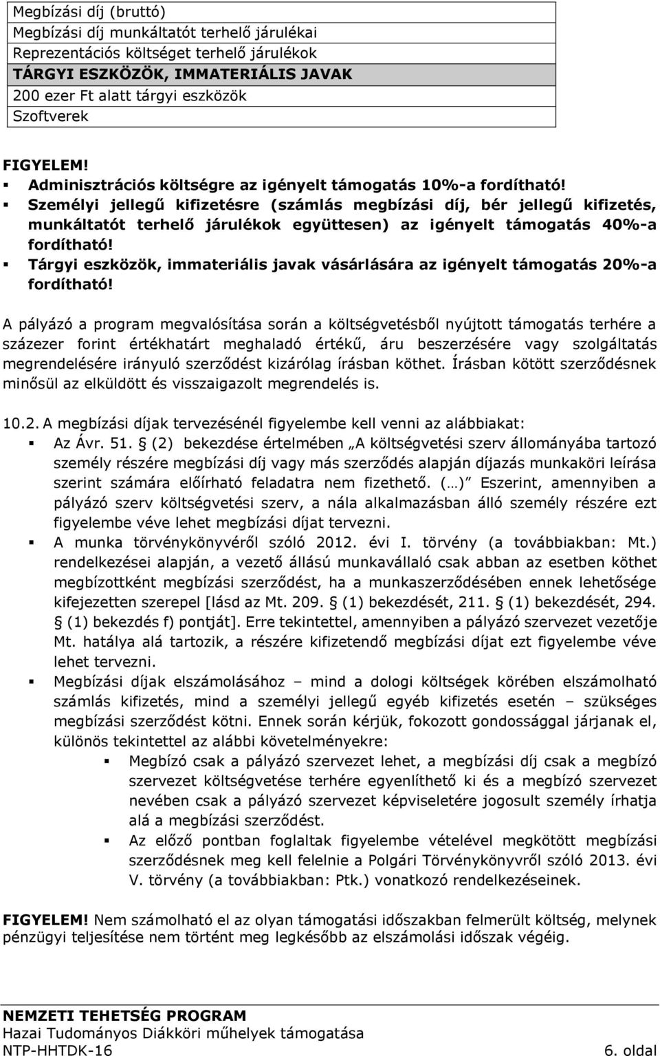 Személyi jellegű kifizetésre (számlás megbízási díj, bér jellegű kifizetés, munkáltatót terhelő járulékok együttesen) az igényelt támogatás 40%-a fordítható!