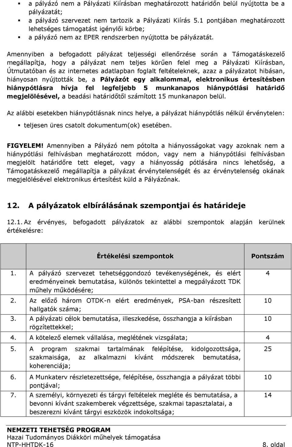 Amennyiben a befogadott pályázat teljességi ellenőrzése során a Támogatáskezelő megállapítja, hogy a pályázat nem teljes körűen felel meg a Pályázati Kiírásban, Útmutatóban és az internetes