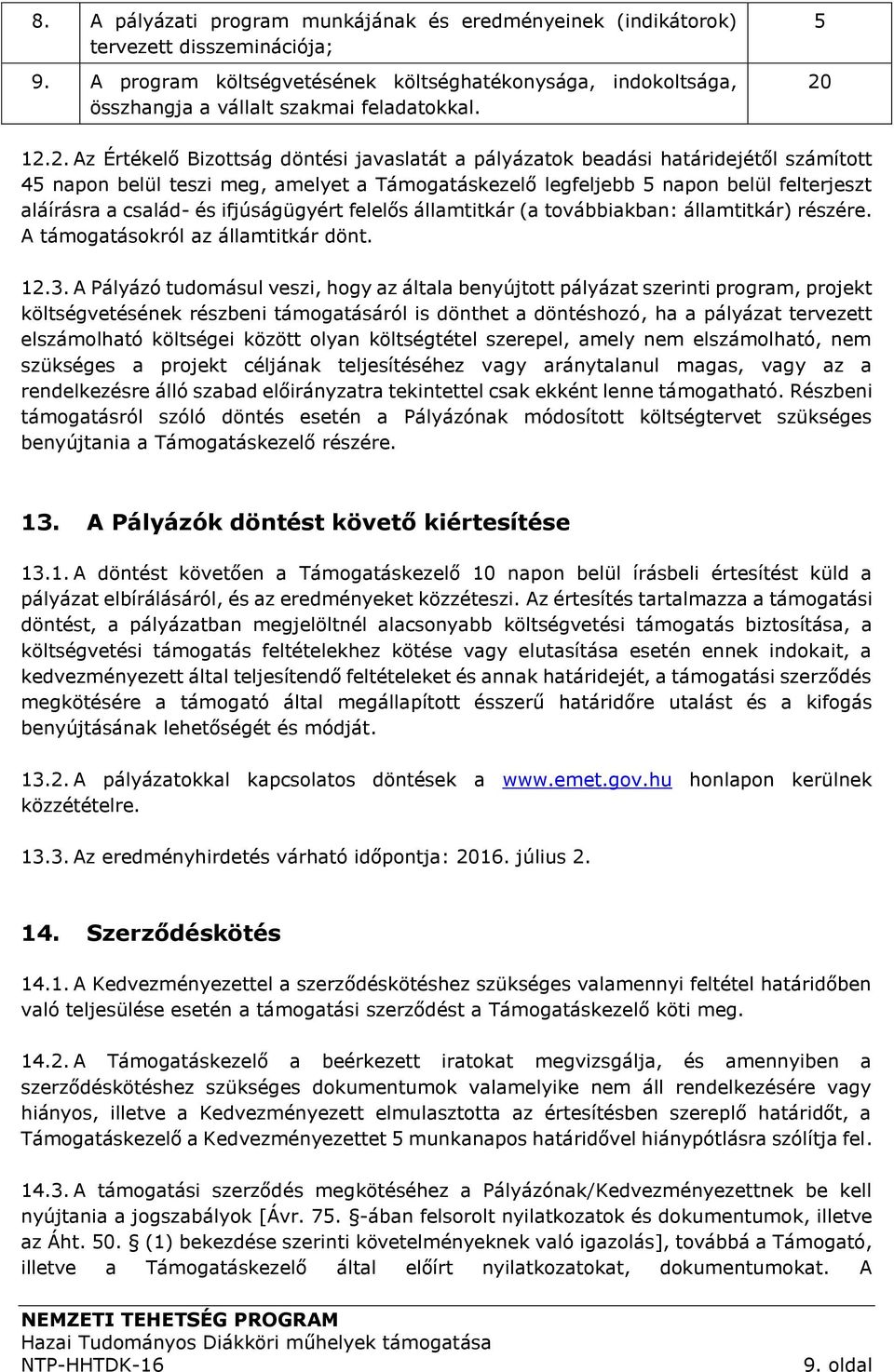 család- és ifjúságügyért felelős államtitkár (a továbbiakban: államtitkár) részére. A támogatásokról az államtitkár dönt. 12.3.