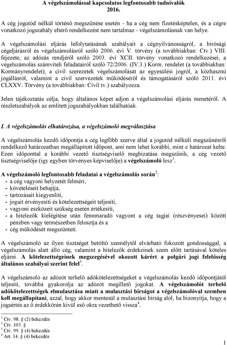 A végelszámolási eljárás lefolytatásának szabályait a cégnyilvánosságról, a bírósági cégeljárásról és végelszámolásról szóló 2006. évi V. törvény (a továbbiakban: Ctv.) VIII.
