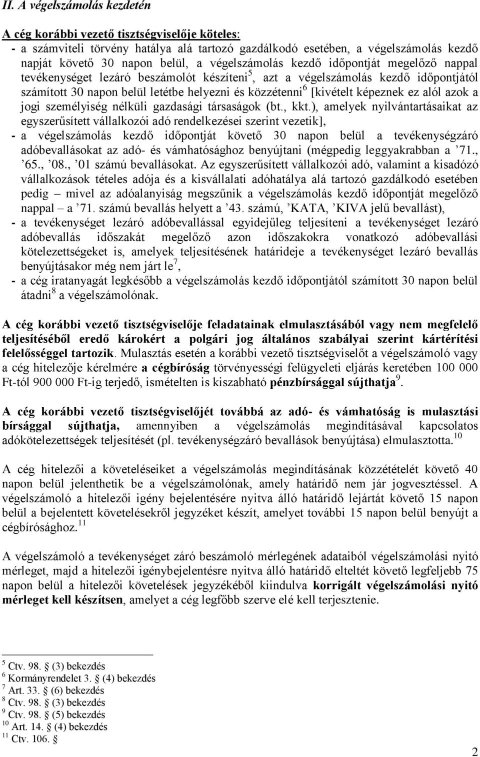 képeznek ez alól azok a jogi személyiség nélküli gazdasági társaságok (bt., kkt.
