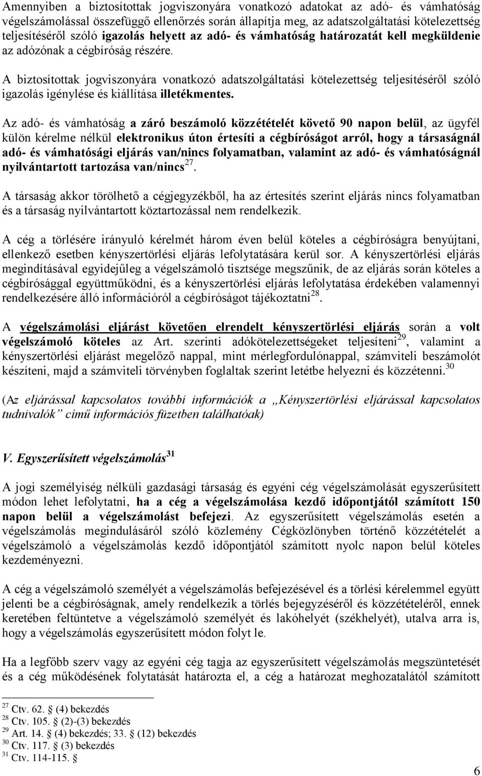 A biztosítottak jogviszonyára vonatkozó adatszolgáltatási kötelezettség teljesítéséről szóló igazolás igénylése és kiállítása illetékmentes.