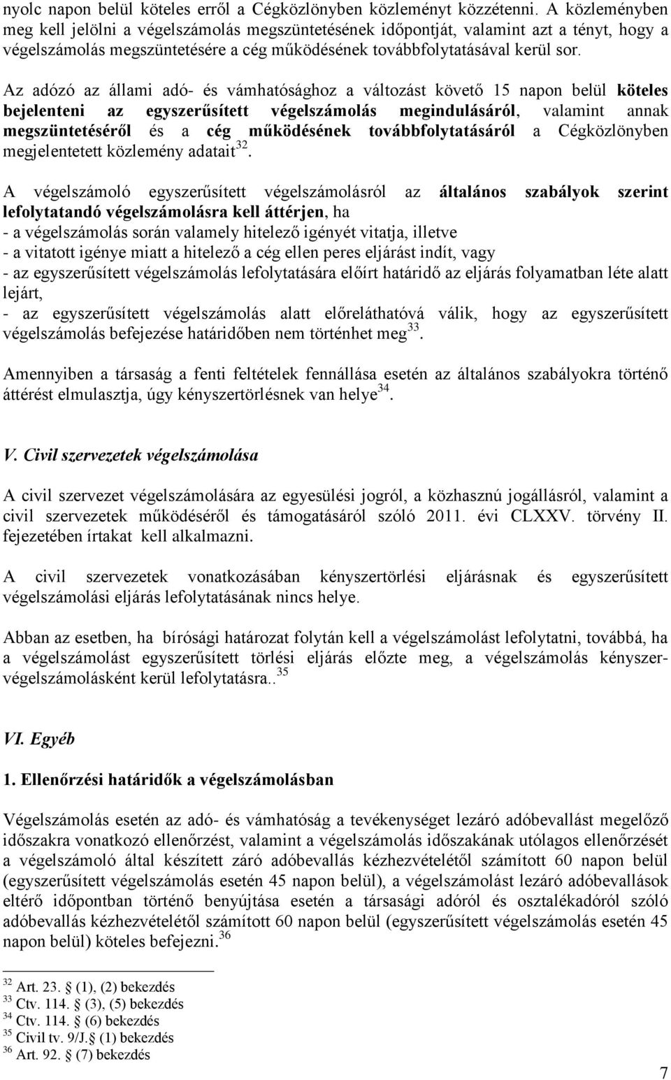 Az adózó az állami adó- és vámhatósághoz a változást követő 15 napon belül köteles bejelenteni az egyszerűsített végelszámolás megindulásáról, valamint annak megszüntetéséről és a cég működésének