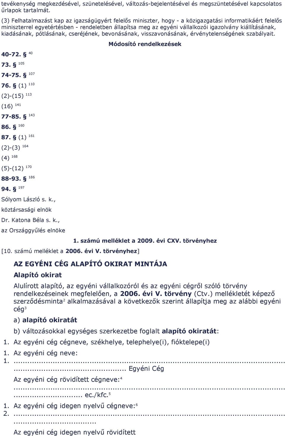 kiállításának, kiadásának, pótlásának, cseréjének, bevonásának, visszavonásának, érvénytelenségének szabályait. 40-72. 40 73. 105 74-75. 107 76. (1) 110 (2)-(15) 113 (16) 141 77-85. 143 86. 160 87.