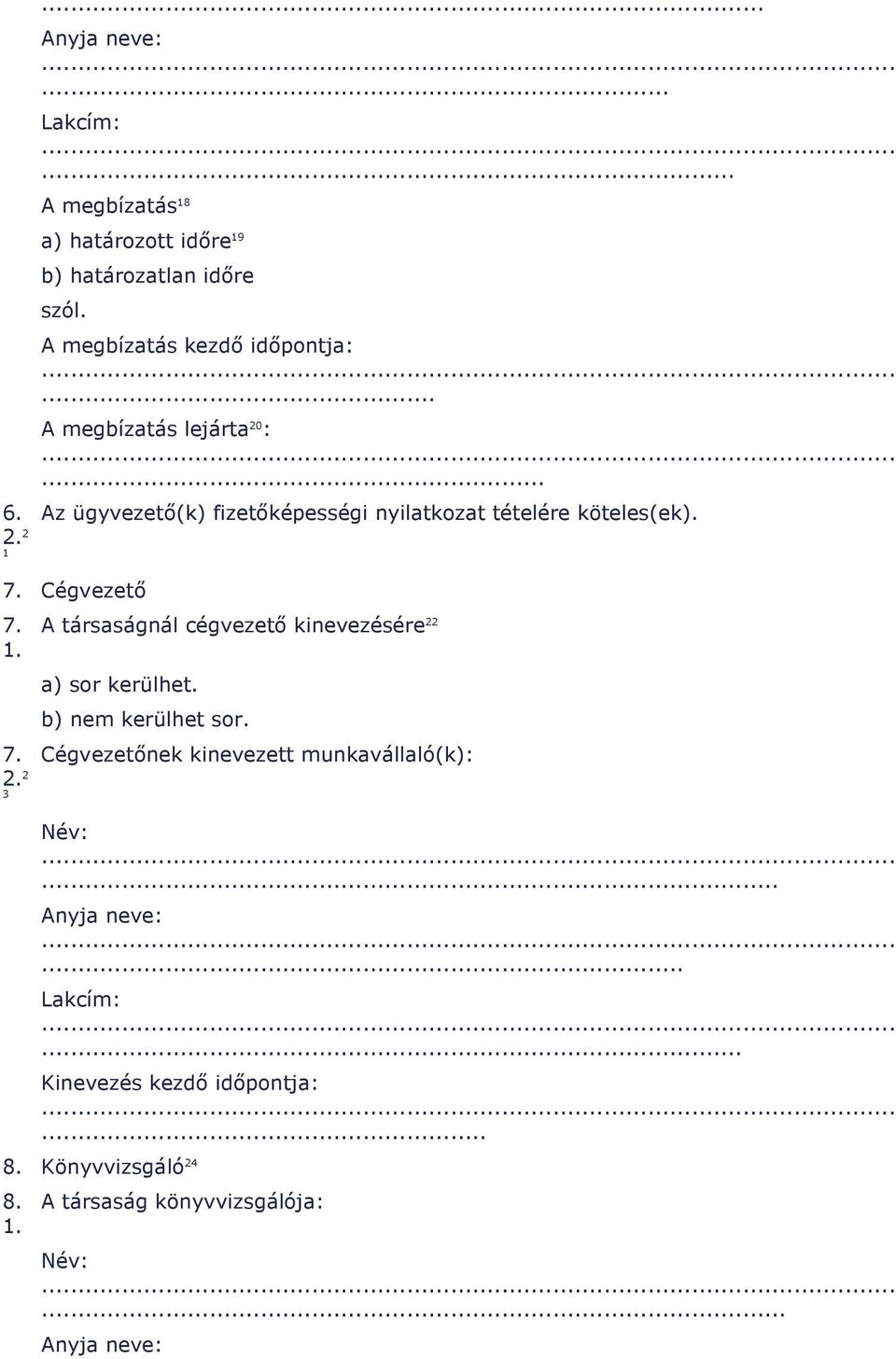 7. Cégvezetı 7. 7. 2. 2 3 A társaságnál cégvezetı kinevezésére 22 a) sor kerülhet. b) nem kerülhet sor.
