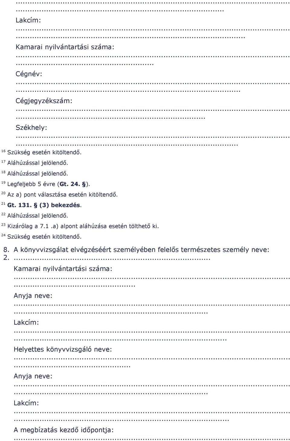 23 Kizárólag a 7.1.a) alpont aláhúzása esetén tölthetı ki. 24 Szükség esetén kitöltendı. 8. 2. A könyvvizsgálat elvégzéséért személyében felelıs természetes személy neve:.