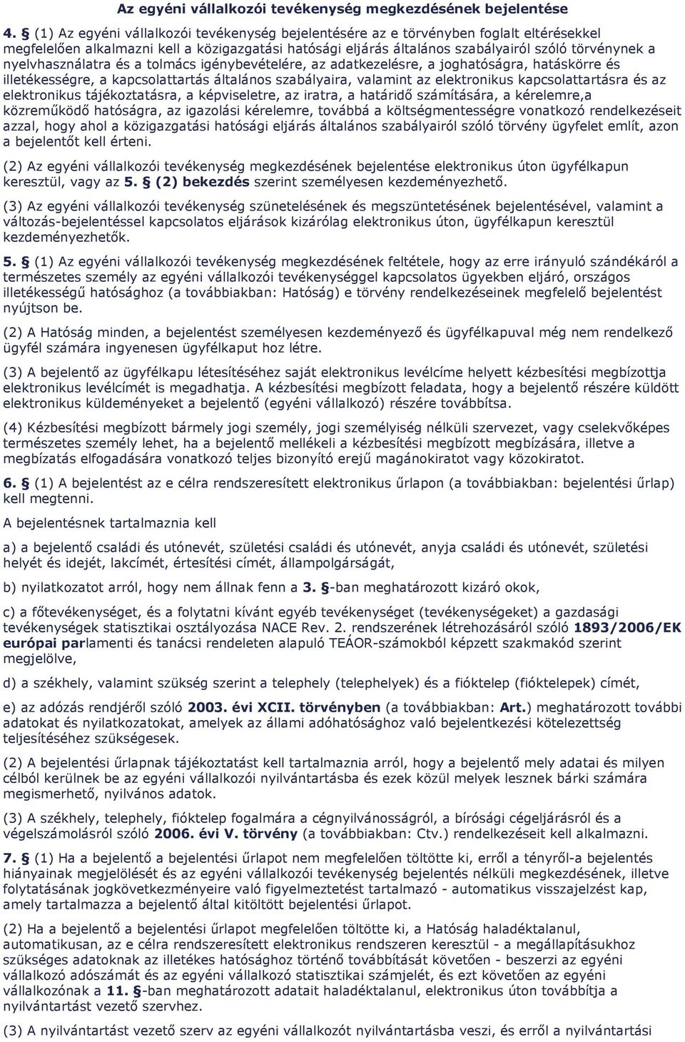 nyelvhasználatra és a tolmács igénybevételére, az adatkezelésre, a joghatóságra, hatáskörre és illetékességre, a kapcsolattartás általános szabályaira, valamint az elektronikus kapcsolattartásra és