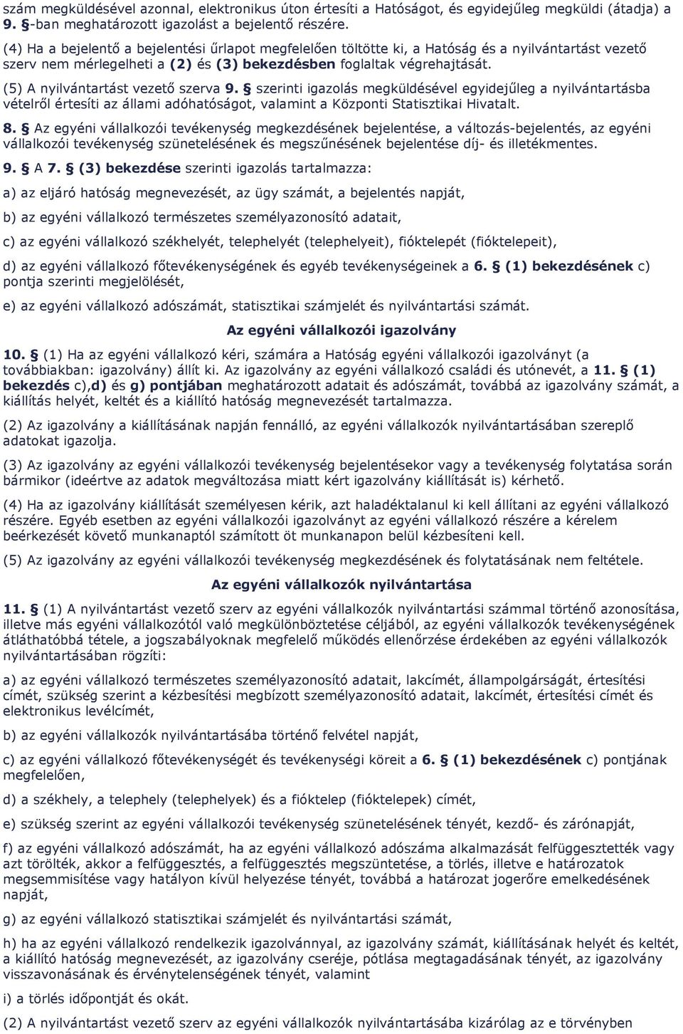 (5) A nyilvántartást vezetı szerva 9. szerinti igazolás megküldésével egyidejőleg a nyilvántartásba vételrıl értesíti az állami adóhatóságot, valamint a Központi Statisztikai Hivatalt. 8.