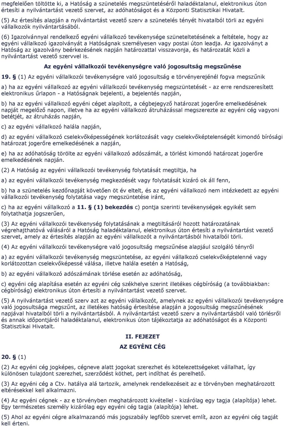(6) Igazolvánnyal rendelkezı egyéni vállalkozó tevékenysége szüneteltetésének a feltétele, hogy az egyéni vállalkozó igazolványát a Hatóságnak személyesen vagy postai úton leadja.