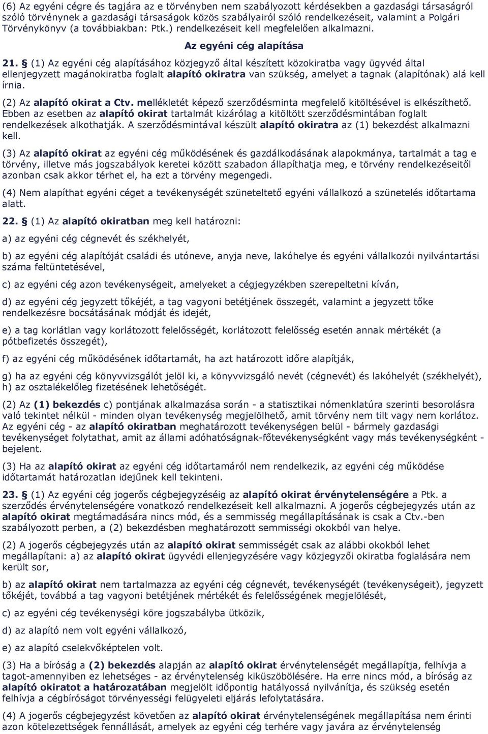 Az egyéni cég alapítása 2 (1) Az egyéni cég alapításához közjegyzı által készített közokiratba vagy ügyvéd által ellenjegyzett magánokiratba foglalt alapító okiratra van szükség, amelyet a tagnak