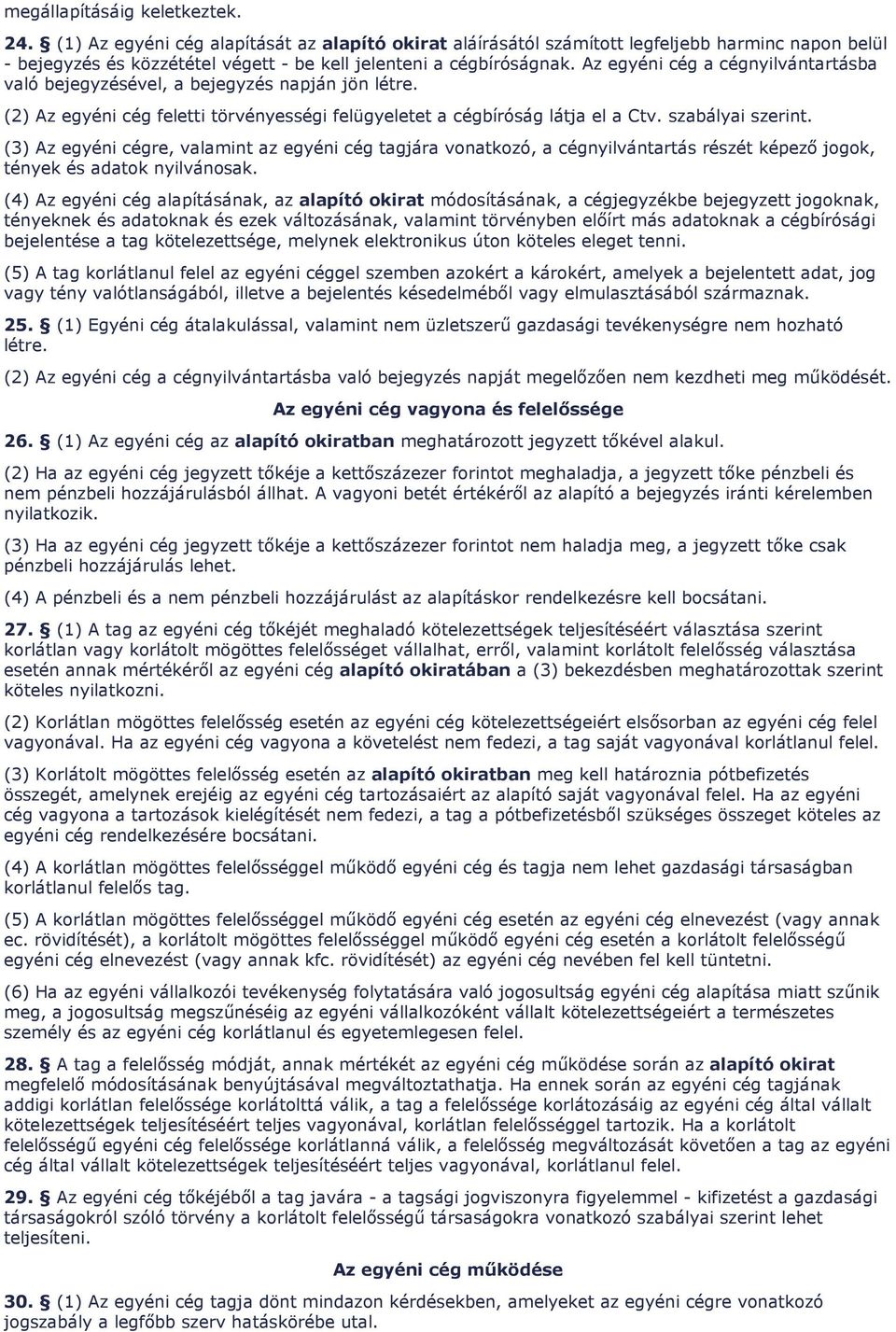Az egyéni cég a cégnyilvántartásba való bejegyzésével, a bejegyzés napján jön létre. (2) Az egyéni cég feletti törvényességi felügyeletet a cégbíróság látja el a Ctv. szabályai szerint.