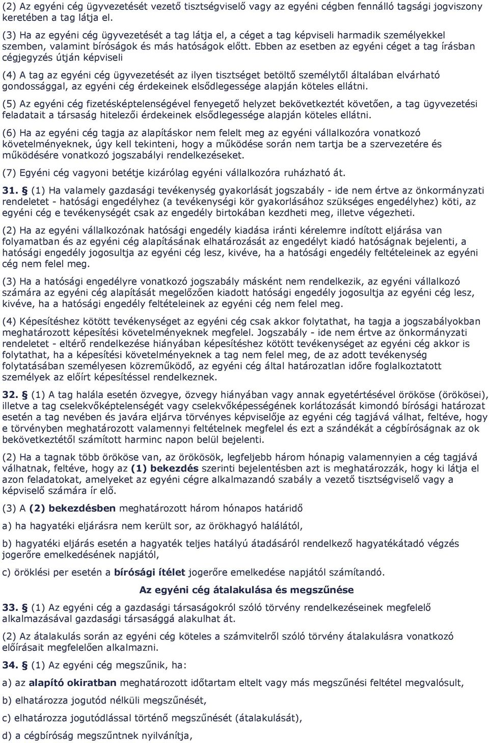 Ebben az esetben az egyéni céget a tag írásban cégjegyzés útján képviseli (4) A tag az egyéni cég ügyvezetését az ilyen tisztséget betöltı személytıl általában elvárható gondossággal, az egyéni cég
