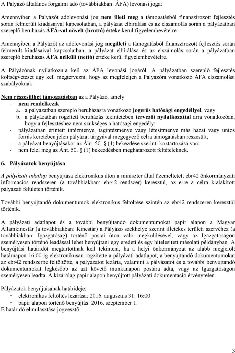 Amennyiben a Pályázót az adólevonási jog megilleti a támogatásból finanszírozott fejlesztés során felmerült kiadásaival kapcsolatban, a pályázat elbírálása és az elszámolás során a pályázatban