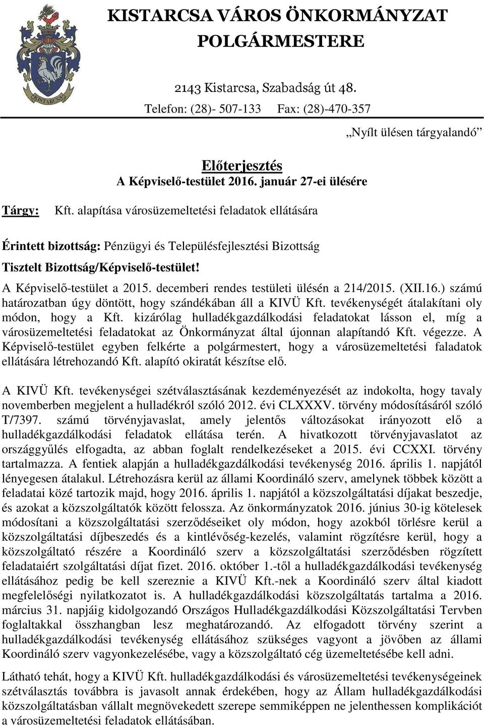 alapítása városüzemeltetési feladatok ellátására Érintett bizottság: Pénzügyi és Településfejlesztési Bizottság Tisztelt Bizottság/Képviselő-testület! A Képviselő-testület a 2015.