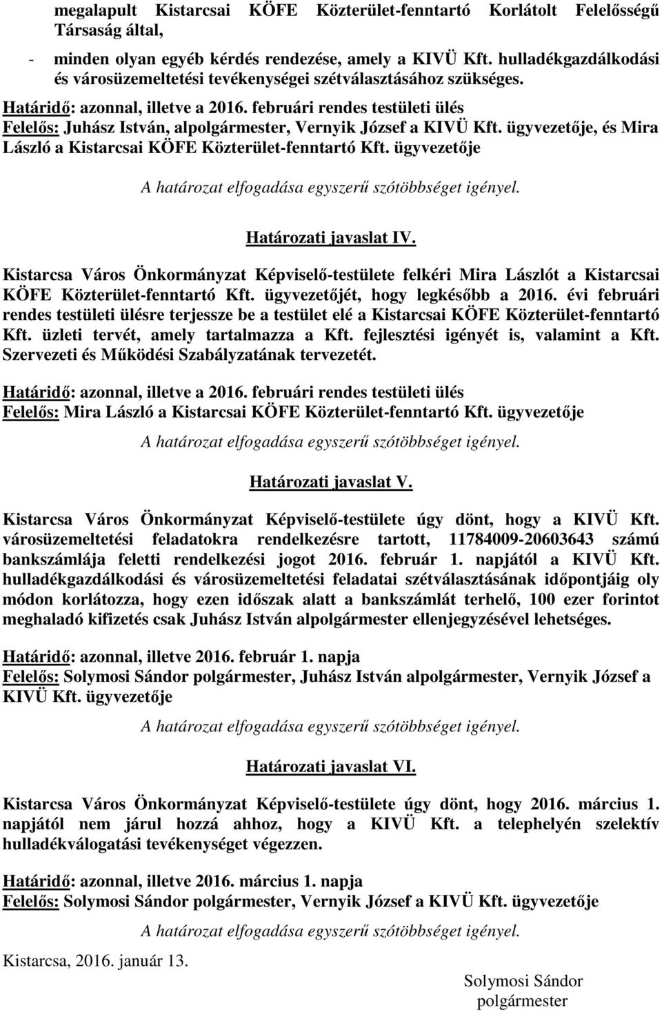 februári rendes testületi ülés Felelős: Juhász István, alpolgármester, Vernyik József a KIVÜ Kft. ügyvezetője, és Mira László a Kistarcsai KÖFE Közterület-fenntartó Kft.