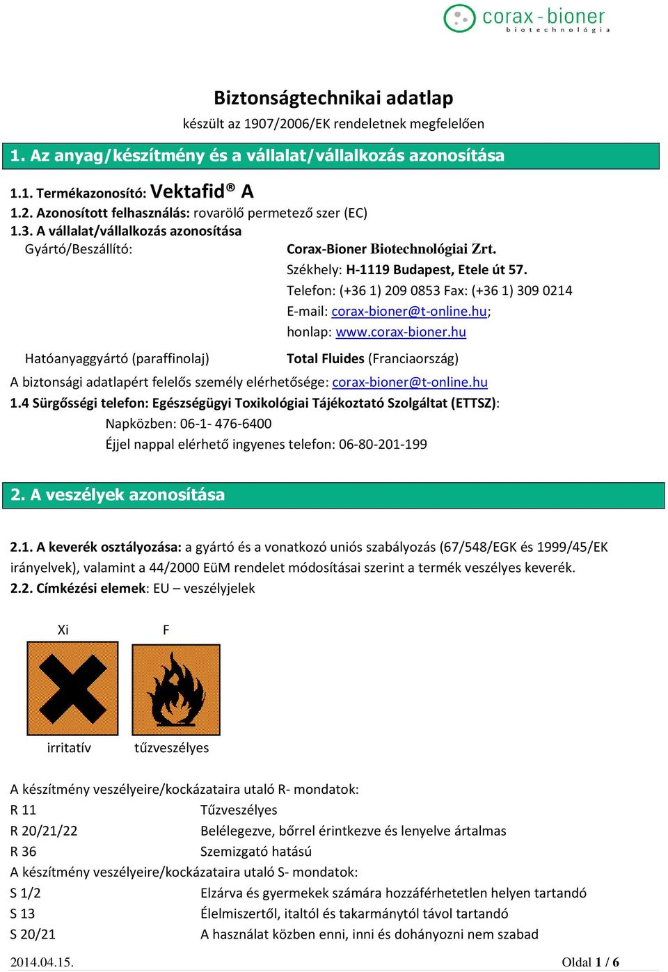 Telefon: (+36 1) 209 0853 Fax: (+36 1) 309 0214 E-mail: corax-bioner@t-online.hu; honlap: www.corax-bioner.hu Total Fluides (Franciaország) A biztonsági adatlapért felelős személy elérhetősége: corax-bioner@t-online.